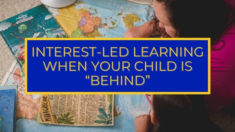 Interest Led Learning When Your Child Is “Behind”