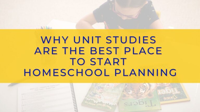 Why Unit Studies Are The Best Place To Start Homeschool Planning