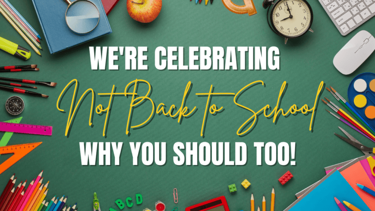 We’re Celebrating NOT Back-to-School And Why You Should Too!