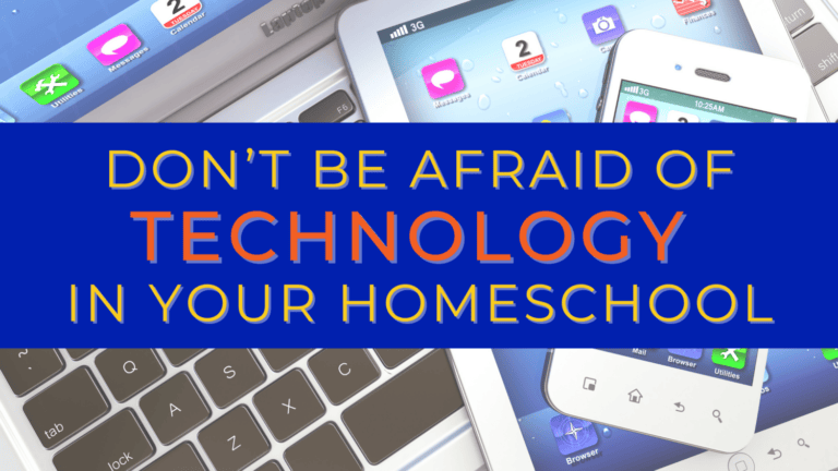 Don’t Be Afraid of Technology in Your Homeschool