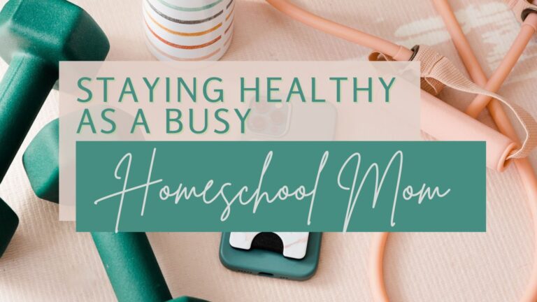 Staying Healthy As A Busy Homeschool Mom