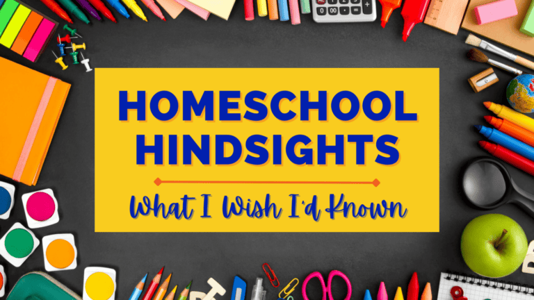 Homeschooling Hindsight: What I Wish I’d Known
