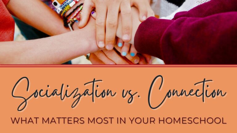 Socialization vs. Connection: What Matters Most In Your Homeschool