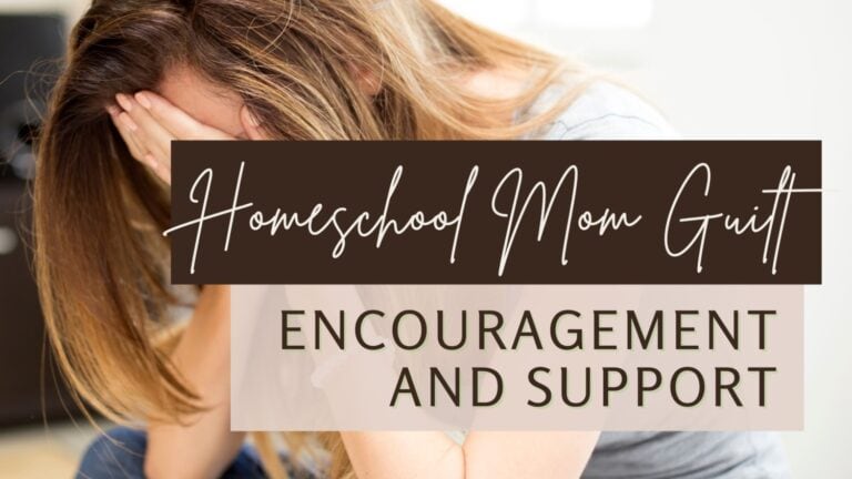 Homeschool Mom Guilt: Encouragement and Support