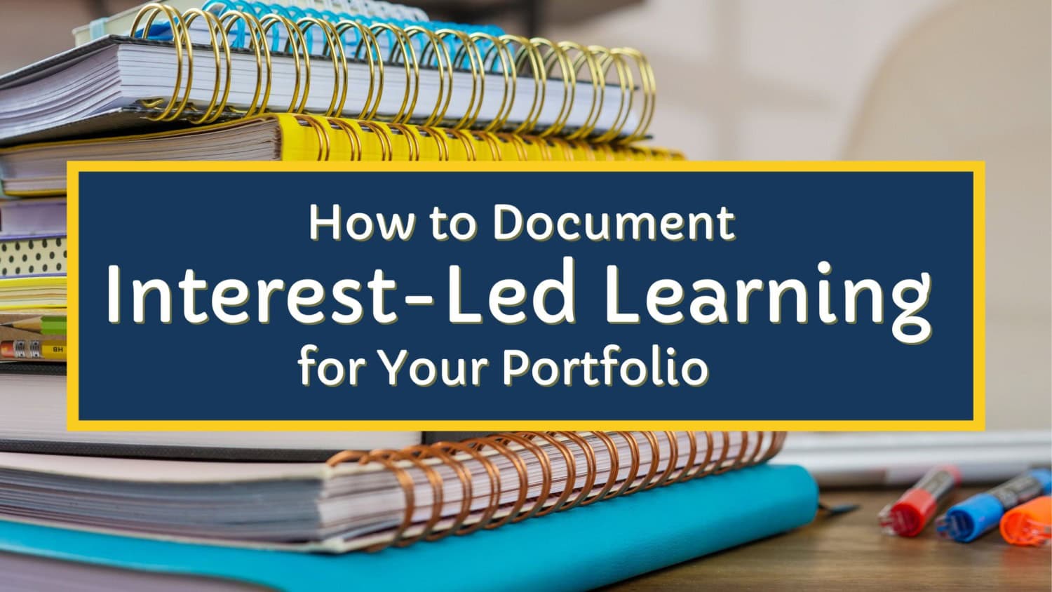 How to Document Interest-Led Learning for Your Homeschool Portfolio