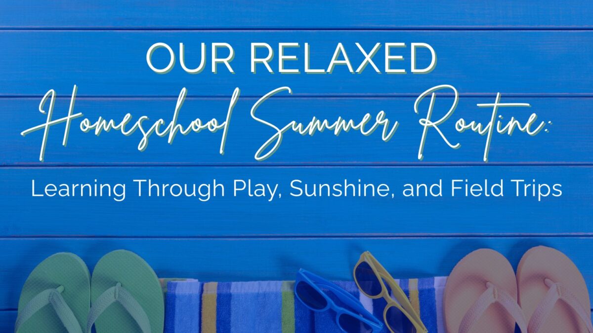 Our Relaxed Homeschool Summer Routine